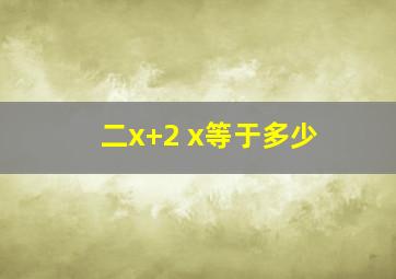 二x+2 x等于多少